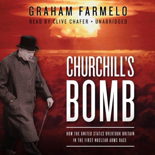 Churchill's Bomb: How the United States Overtook Britain in the First Nuclear Arms Race